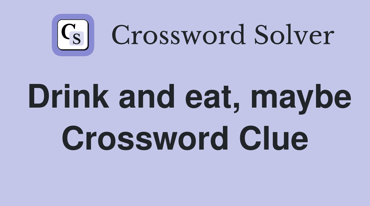 Drink and eat, maybe Crossword Clue Answers Crossword Solver